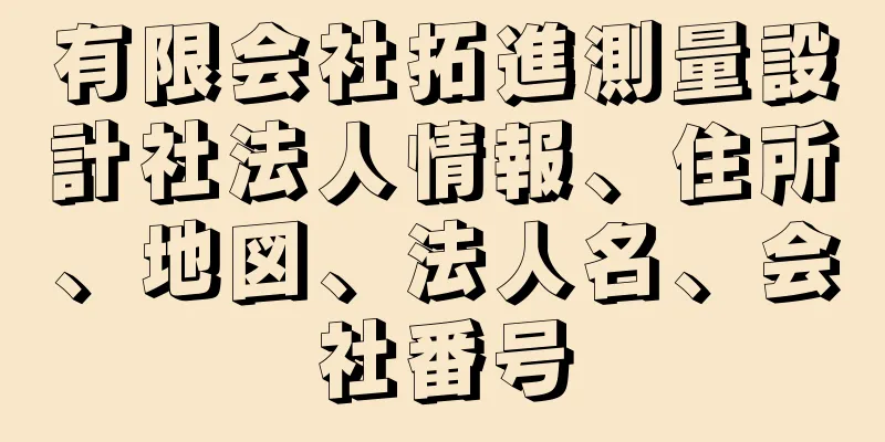 有限会社拓進測量設計社法人情報、住所、地図、法人名、会社番号