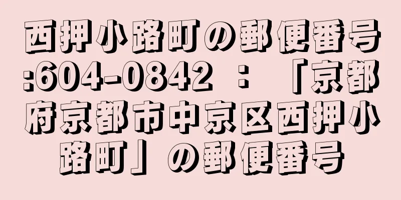 西押小路町の郵便番号:604-0842 ： 「京都府京都市中京区西押小路町」の郵便番号