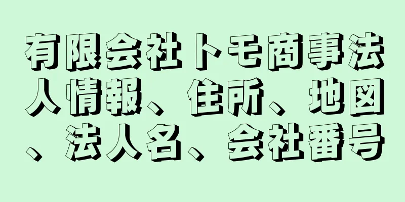 有限会社トモ商事法人情報、住所、地図、法人名、会社番号