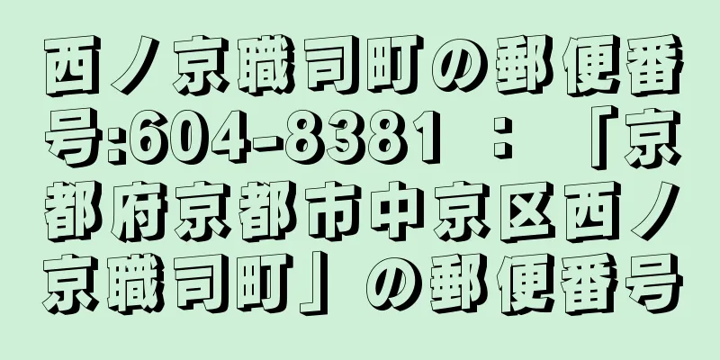 西ノ京職司町の郵便番号:604-8381 ： 「京都府京都市中京区西ノ京職司町」の郵便番号