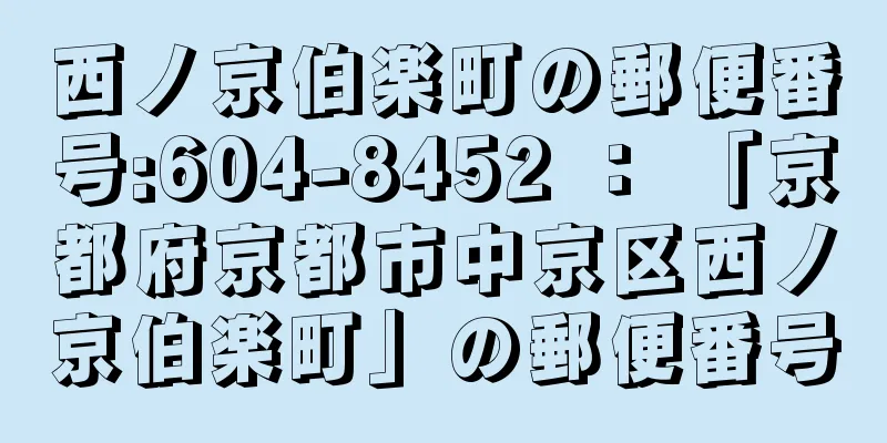 西ノ京伯楽町の郵便番号:604-8452 ： 「京都府京都市中京区西ノ京伯楽町」の郵便番号