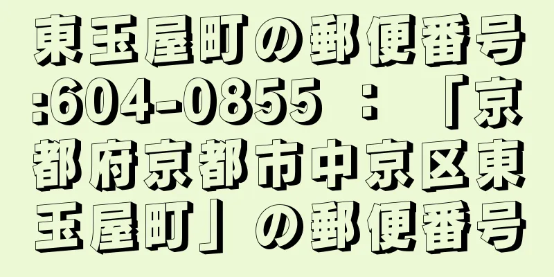 東玉屋町の郵便番号:604-0855 ： 「京都府京都市中京区東玉屋町」の郵便番号