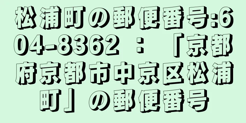 松浦町の郵便番号:604-8362 ： 「京都府京都市中京区松浦町」の郵便番号