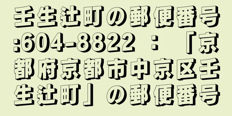 壬生辻町の郵便番号:604-8822 ： 「京都府京都市中京区壬生辻町」の郵便番号