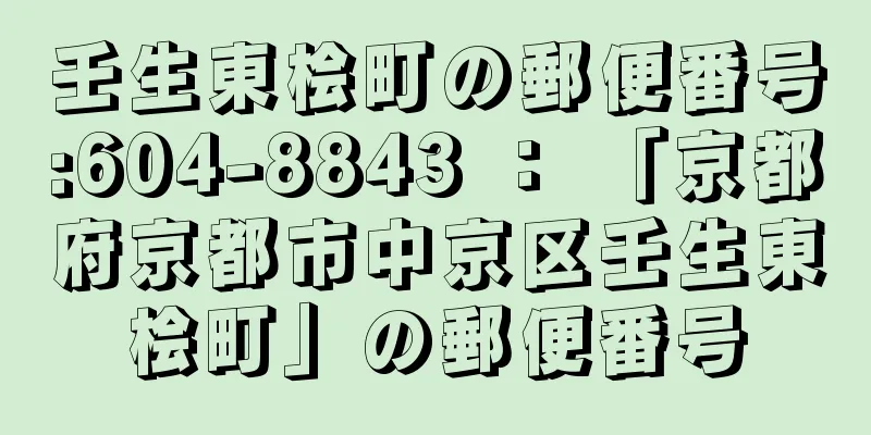 壬生東桧町の郵便番号:604-8843 ： 「京都府京都市中京区壬生東桧町」の郵便番号