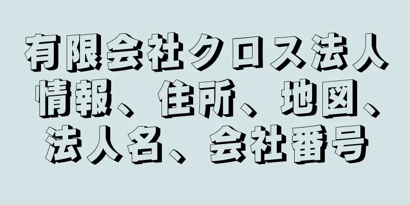 有限会社クロス法人情報、住所、地図、法人名、会社番号