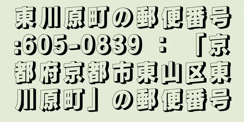 東川原町の郵便番号:605-0839 ： 「京都府京都市東山区東川原町」の郵便番号