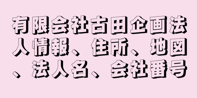 有限会社古田企画法人情報、住所、地図、法人名、会社番号