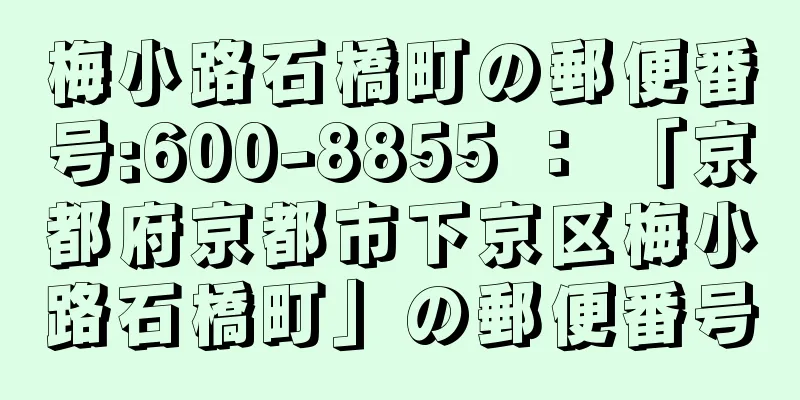 梅小路石橋町の郵便番号:600-8855 ： 「京都府京都市下京区梅小路石橋町」の郵便番号