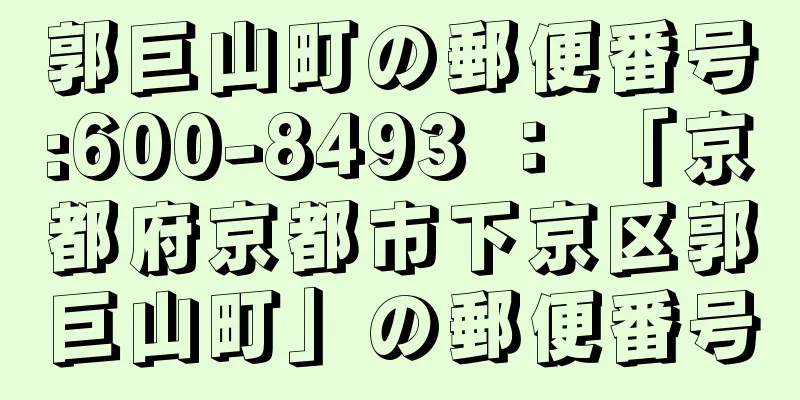 郭巨山町の郵便番号:600-8493 ： 「京都府京都市下京区郭巨山町」の郵便番号