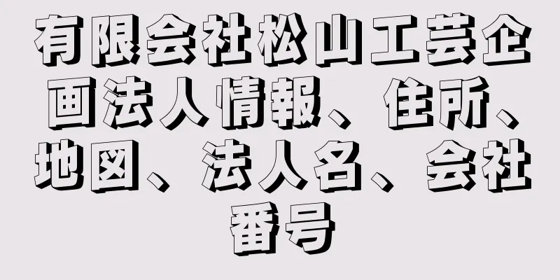 有限会社松山工芸企画法人情報、住所、地図、法人名、会社番号