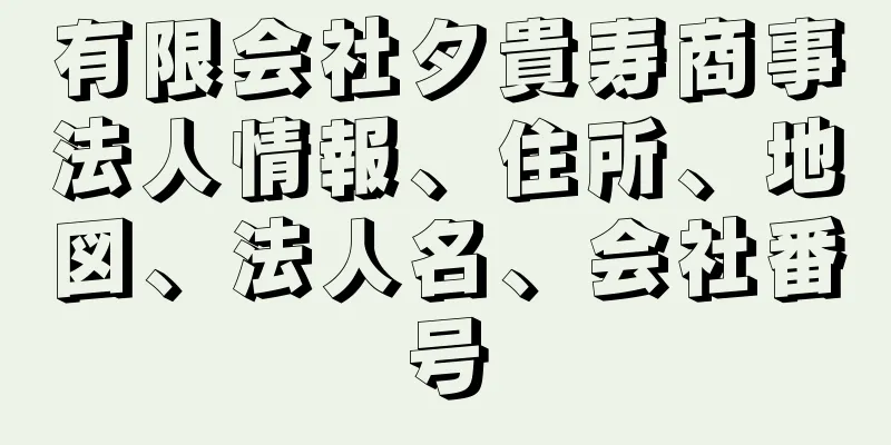 有限会社夕貴寿商事法人情報、住所、地図、法人名、会社番号