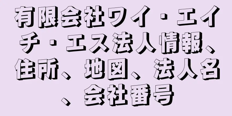 有限会社ワイ・エイチ・エス法人情報、住所、地図、法人名、会社番号
