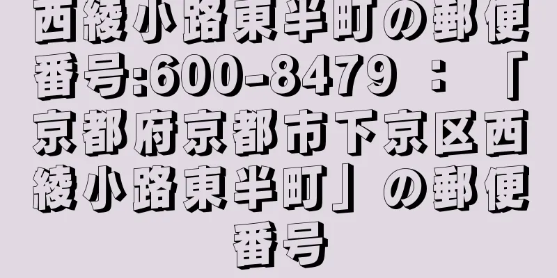 西綾小路東半町の郵便番号:600-8479 ： 「京都府京都市下京区西綾小路東半町」の郵便番号