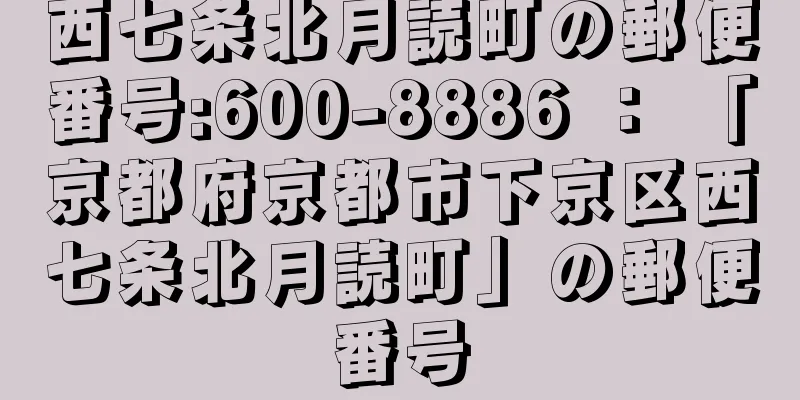 西七条北月読町の郵便番号:600-8886 ： 「京都府京都市下京区西七条北月読町」の郵便番号