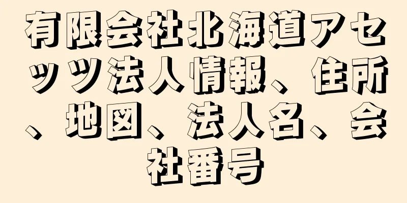 有限会社北海道アセッツ法人情報、住所、地図、法人名、会社番号