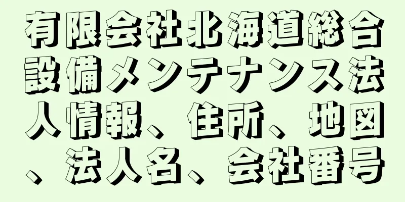 有限会社北海道総合設備メンテナンス法人情報、住所、地図、法人名、会社番号