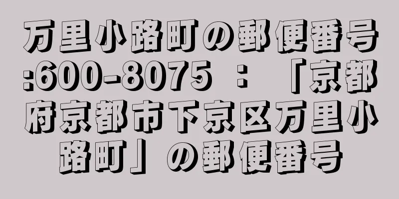 万里小路町の郵便番号:600-8075 ： 「京都府京都市下京区万里小路町」の郵便番号