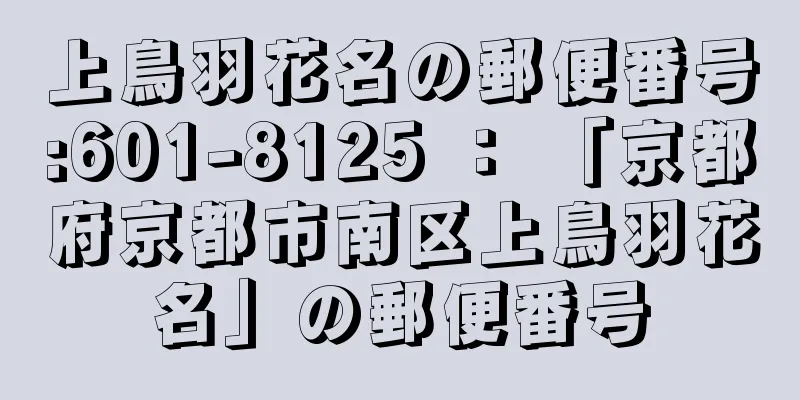 上鳥羽花名の郵便番号:601-8125 ： 「京都府京都市南区上鳥羽花名」の郵便番号