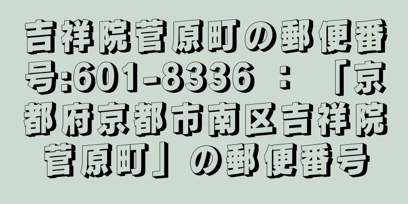 吉祥院菅原町の郵便番号:601-8336 ： 「京都府京都市南区吉祥院菅原町」の郵便番号