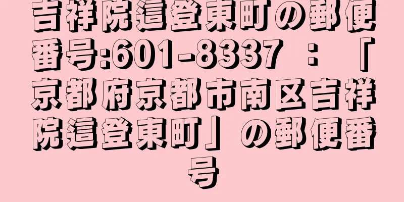 吉祥院這登東町の郵便番号:601-8337 ： 「京都府京都市南区吉祥院這登東町」の郵便番号