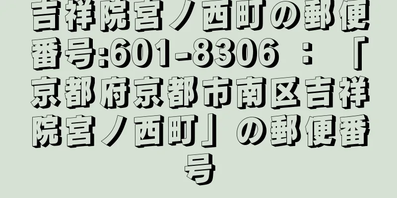吉祥院宮ノ西町の郵便番号:601-8306 ： 「京都府京都市南区吉祥院宮ノ西町」の郵便番号
