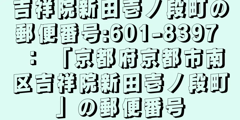 吉祥院新田壱ノ段町の郵便番号:601-8397 ： 「京都府京都市南区吉祥院新田壱ノ段町」の郵便番号