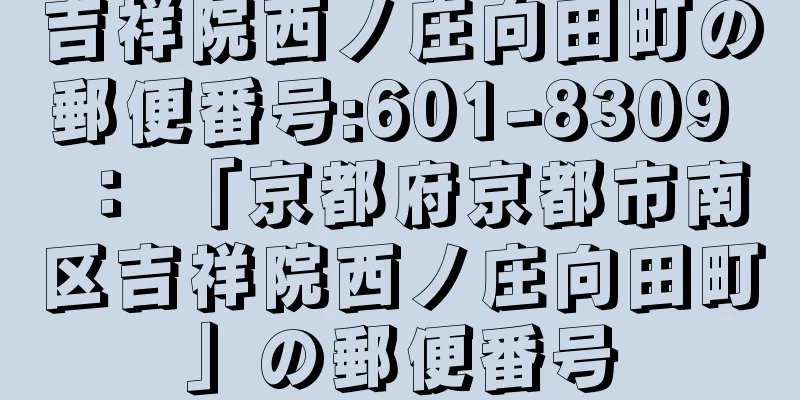 吉祥院西ノ庄向田町の郵便番号:601-8309 ： 「京都府京都市南区吉祥院西ノ庄向田町」の郵便番号
