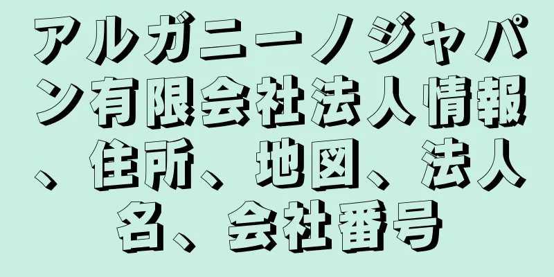 アルガニーノジャパン有限会社法人情報、住所、地図、法人名、会社番号