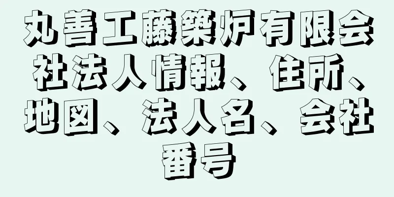 丸善工藤築炉有限会社法人情報、住所、地図、法人名、会社番号