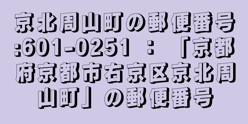 京北周山町の郵便番号:601-0251 ： 「京都府京都市右京区京北周山町」の郵便番号