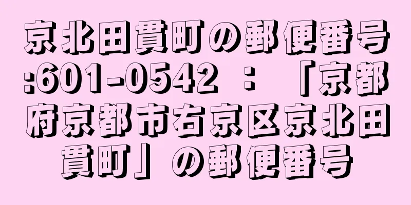 京北田貫町の郵便番号:601-0542 ： 「京都府京都市右京区京北田貫町」の郵便番号