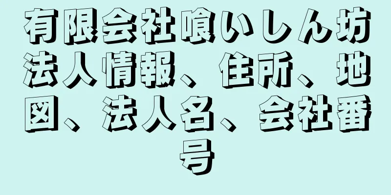 有限会社喰いしん坊法人情報、住所、地図、法人名、会社番号
