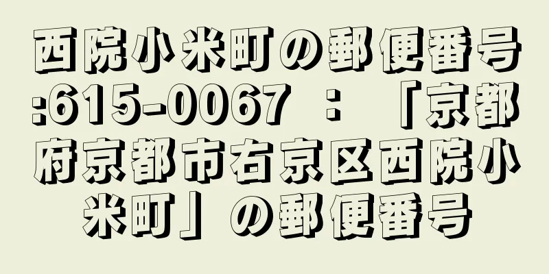 西院小米町の郵便番号:615-0067 ： 「京都府京都市右京区西院小米町」の郵便番号