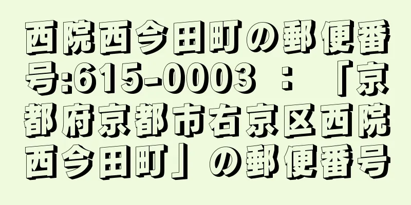 西院西今田町の郵便番号:615-0003 ： 「京都府京都市右京区西院西今田町」の郵便番号