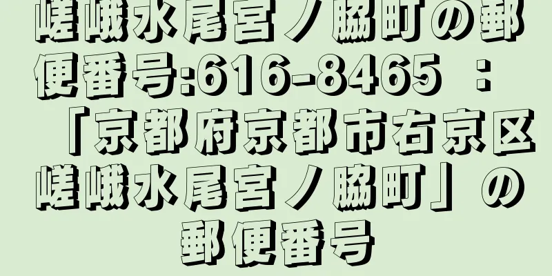 嵯峨水尾宮ノ脇町の郵便番号:616-8465 ： 「京都府京都市右京区嵯峨水尾宮ノ脇町」の郵便番号