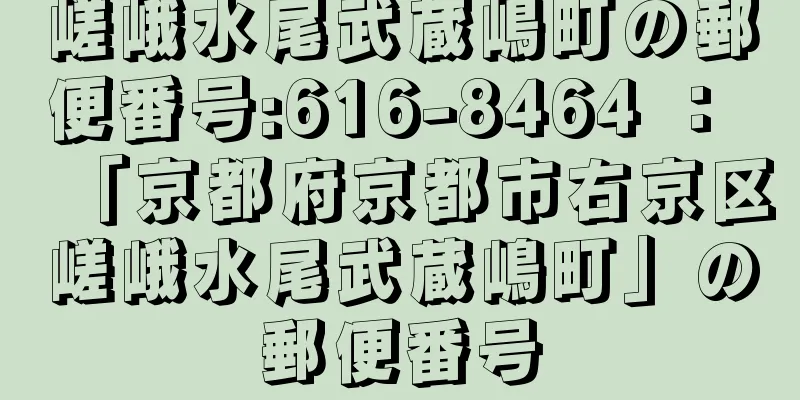嵯峨水尾武蔵嶋町の郵便番号:616-8464 ： 「京都府京都市右京区嵯峨水尾武蔵嶋町」の郵便番号
