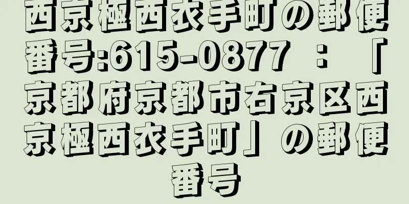 西京極西衣手町の郵便番号:615-0877 ： 「京都府京都市右京区西京極西衣手町」の郵便番号