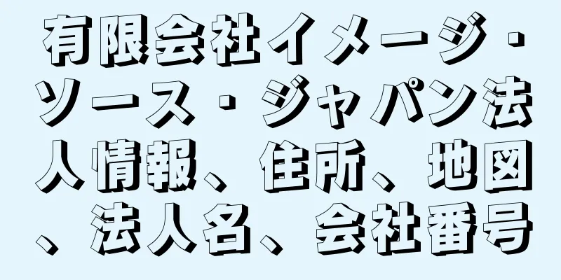 有限会社イメージ・ソース・ジャパン法人情報、住所、地図、法人名、会社番号