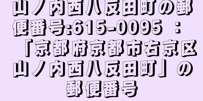 山ノ内西八反田町の郵便番号:615-0095 ： 「京都府京都市右京区山ノ内西八反田町」の郵便番号