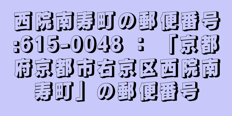 西院南寿町の郵便番号:615-0048 ： 「京都府京都市右京区西院南寿町」の郵便番号