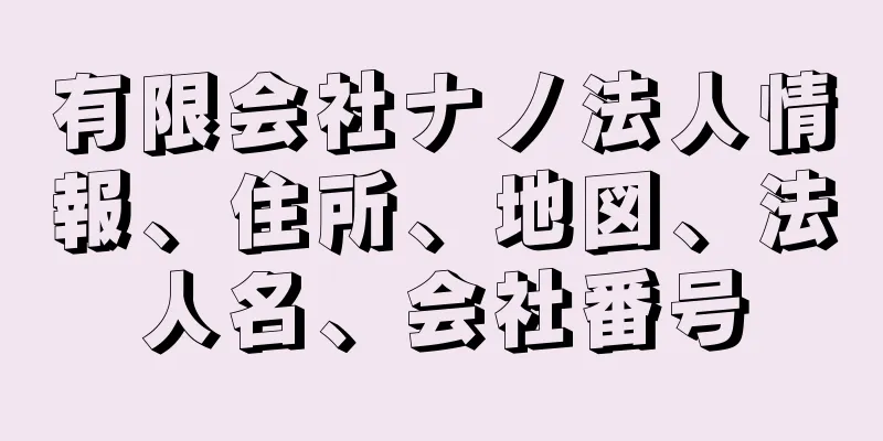 有限会社ナノ法人情報、住所、地図、法人名、会社番号