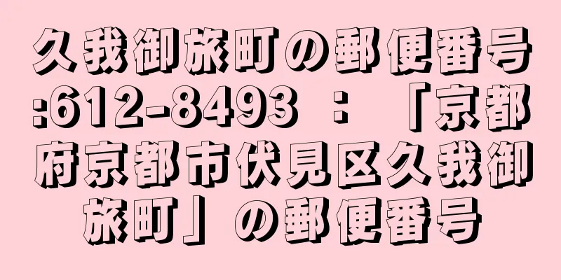 久我御旅町の郵便番号:612-8493 ： 「京都府京都市伏見区久我御旅町」の郵便番号