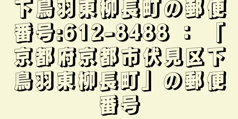 下鳥羽東柳長町の郵便番号:612-8488 ： 「京都府京都市伏見区下鳥羽東柳長町」の郵便番号