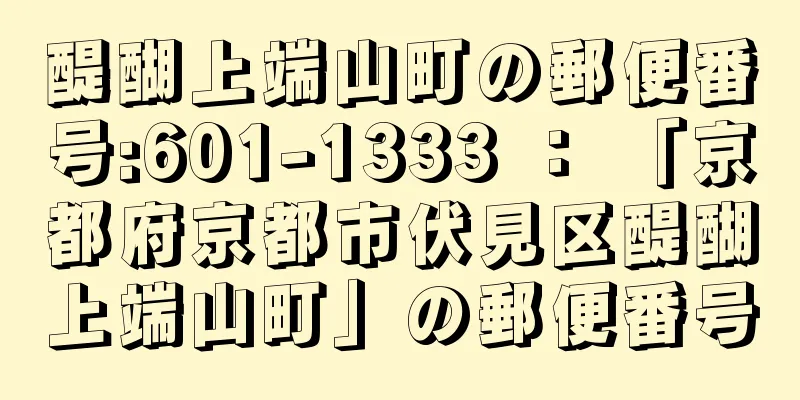 醍醐上端山町の郵便番号:601-1333 ： 「京都府京都市伏見区醍醐上端山町」の郵便番号