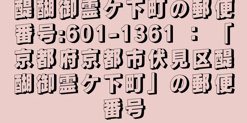 醍醐御霊ケ下町の郵便番号:601-1361 ： 「京都府京都市伏見区醍醐御霊ケ下町」の郵便番号