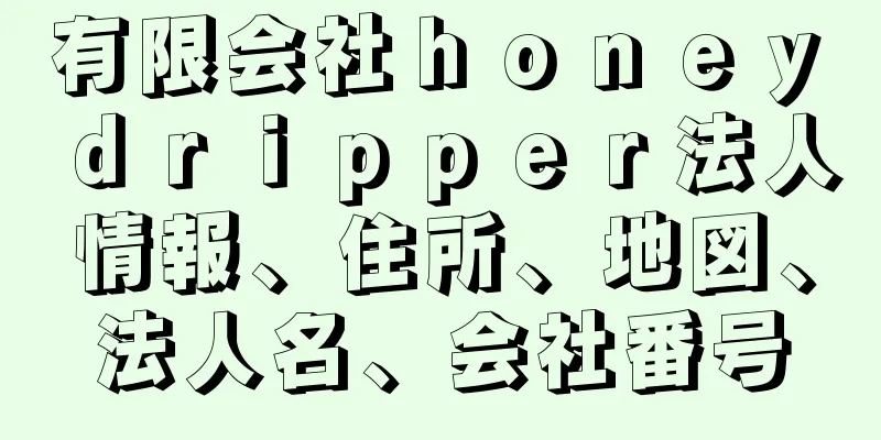 有限会社ｈｏｎｅｙ　ｄｒｉｐｐｅｒ法人情報、住所、地図、法人名、会社番号