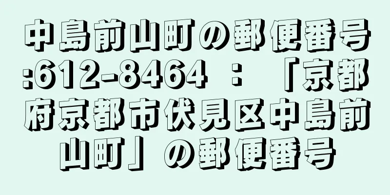 中島前山町の郵便番号:612-8464 ： 「京都府京都市伏見区中島前山町」の郵便番号