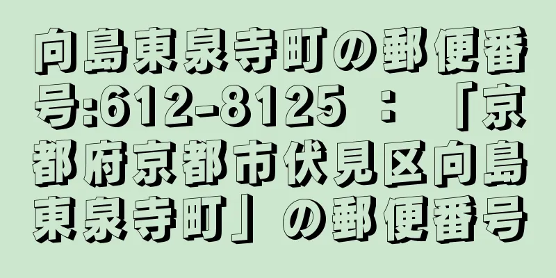 向島東泉寺町の郵便番号:612-8125 ： 「京都府京都市伏見区向島東泉寺町」の郵便番号