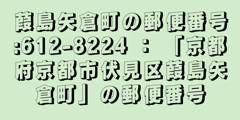 葭島矢倉町の郵便番号:612-8224 ： 「京都府京都市伏見区葭島矢倉町」の郵便番号